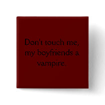 Don't touch me, my boyfriends a vampire. buttons