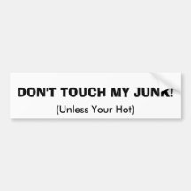 DON'T TOUCH MY JUNK!, (Unless Your Hot) Bumper Stickers