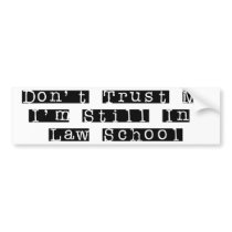 Don't Trust Me, I'm Still In Law School bumper stickers by LushLaundry Don't Trust Me, I'm Still In Law School bumper stickers