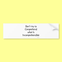 Don't try to Comprehend bumper stickers