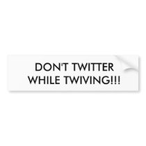 DON'T TWITTER WHILE TWIVING!!! bumper stickers by copnhgn DON'T TWITTER WHILE TWIVING!!! bumper stickers