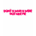 Dont u Wish u Were Hot Like Me T-Shirt