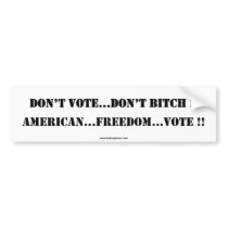Don't VOTE - Don't BITCH Bumper Sticker