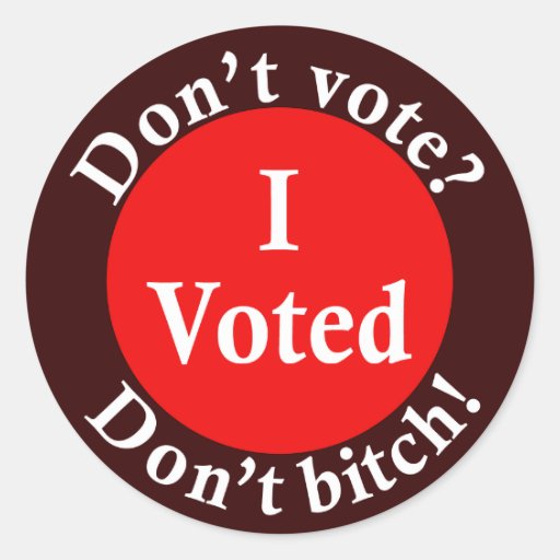 Don't Vote?  Don't Bitch! Round Stickers