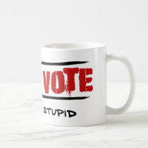 Don't Vote - If You're Stupid mugs