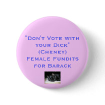 "Don't Vote with Your Dick"(Cheney)Female Fundits buttons by Crymsyn1 "Don't Vote with Your Dick"(Cheney)Female Fundits buttons