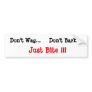 Don't Wag..., Don't Bark..., Just Bite !!! Bumper Sticker
