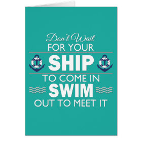 Don't Wait For Your Ship To Come In Greeting Card