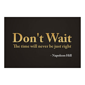 Don't wait. The time will never be just right.,... print