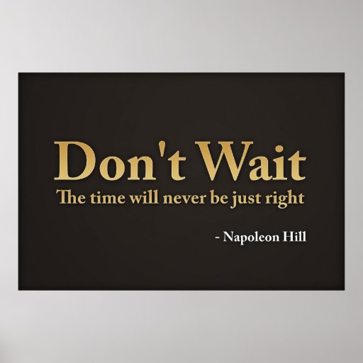 Don't wait. The time will never be just right.,... Posters