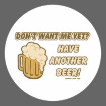 Don't Want Me Yet? Have Another Beer!