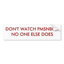 DON'T WATCH PMSNBC...NO ONE ELSE DOES BUMPER STICKER