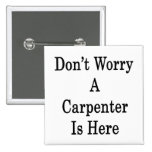 Don't Worry A Carpenter Is Here Pins