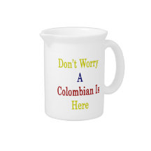 Don't Worry A Colombian Is Here Drink Pitcher
