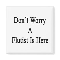 Don't Worry A Flutist Is Here Refrigerator Magnets