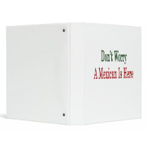 Don't Worry A Mexican Is Here Binders