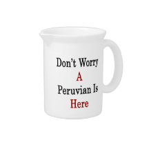 Don't Worry A Peruvian Is Here Drink Pitchers