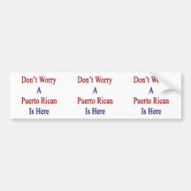 Don't Worry A Puerto Rican Is Here Bumper Stickers