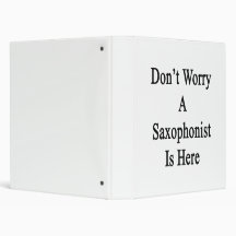 Don't Worry A Saxophonist Is Here 3 Ring Binders