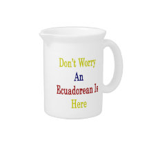 Don't Worry An Ecuadorean Is Here Beverage Pitcher