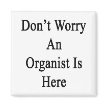 Don't Worry An Organist Is Here Magnets