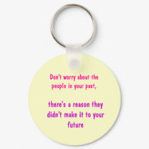 Don't worry bout the people in your past.......... keychains