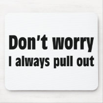 Don't Worry I Always Pull Out Mouse Pad