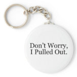 Dont Worry I Pulled Out keychains