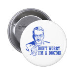 Don't Worry I'm A Doctor Button