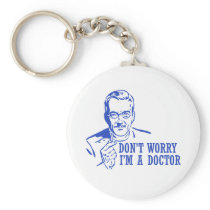 Don't Worry I'm A Doctor Key Chains