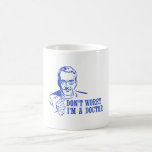 Don't Worry I'm A Doctor Mugs