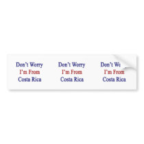 Don't Worry I'm From Costa Rica Bumper Sticker