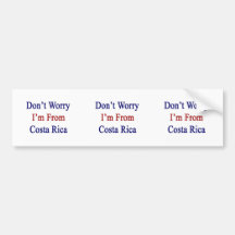Don't Worry I'm From Costa Rica Bumper Sticker