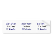 Don't Worry I'm From El Salvador Bumper Sticker