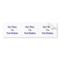 Don't Worry I'm From Honduras Bumper Stickers