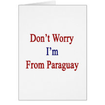 Don't Worry I'm From Paraguay Greeting Card