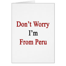 Don't Worry I'm From Peru Greeting Card