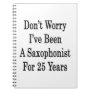 Don't Worry I've Been A Saxophonist For 25 Years Notebooks