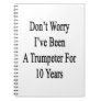 Don't Worry I've Been A Trumpeter For 10 Years Spiral Notebooks