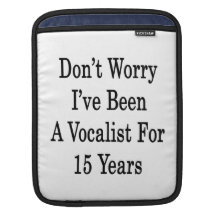 Don't Worry I've Been A Vocalist For 15 Years iPad Sleeve