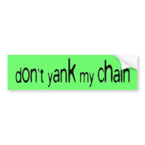 don't yank my chain bumper stickers