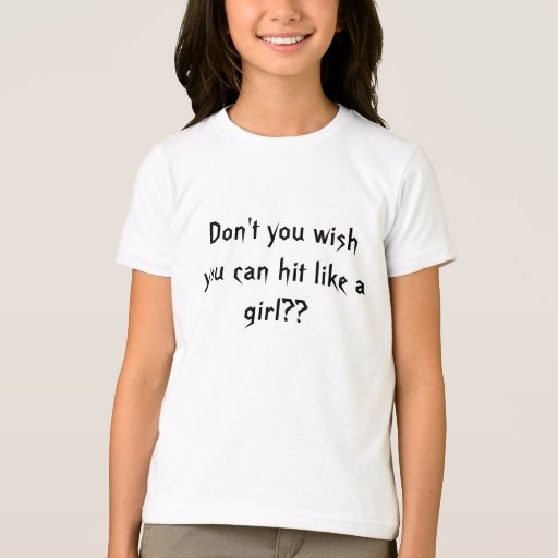 Don't you wish you can hit like a girl?? TShirt Zazzle