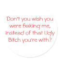 Don't you wish you were fxxking me, instead of ... stickers