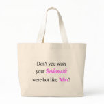 Don't You Wish Your Bridesmaid Were Hot Like Mine Tote Bags