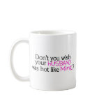 Dont You Wish Your Husband Was Hot Like Mine Pink Mug