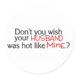 Dont You Wish Your Husband Was Hot Like Mine Red Round Stickers