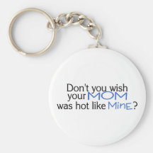 Dont You Wish Your Mom Was Hot Like Mine Blue Keychain