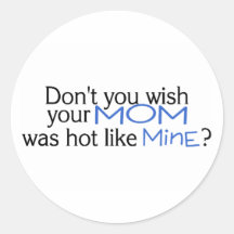 Dont You Wish Your Mom Was Hot Like Mine Blue Sticker