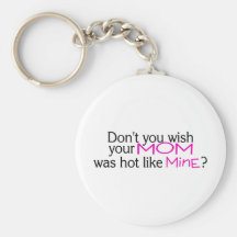 Dont You Wish Your Mom Was Hot Like Mine Pink Keychains