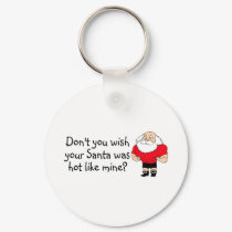 Dont You Wish Your Santa Was Hot Like Mine keychains